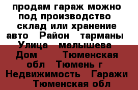 продам гараж можно под производство, склад или хранение авто › Район ­ тарманы › Улица ­ малышева › Дом ­ 2 - Тюменская обл., Тюмень г. Недвижимость » Гаражи   . Тюменская обл.